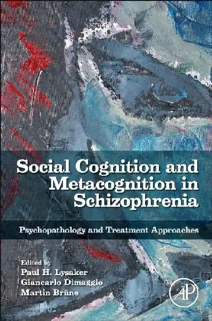 Social Cognition and Metacognition in Schizophrenia: Psychopathology and Treatment Approaches by Paul Lysaker
