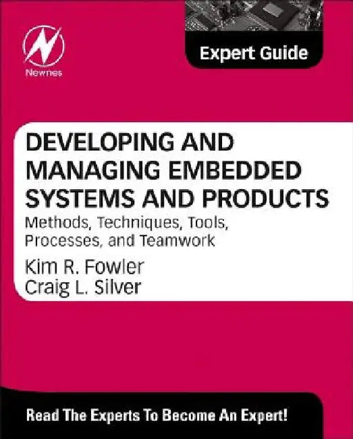 Developing and Managing Embedded Systems and Products: Methods, Techniques, Tools, Processes, and Teamwork by Kim Fowler