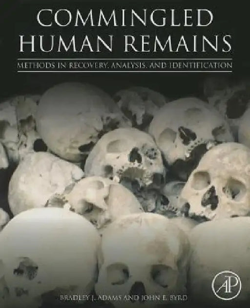 Commingled Human Remains: Methods in Recovery, Analysis, and Identification by Bradley Adams