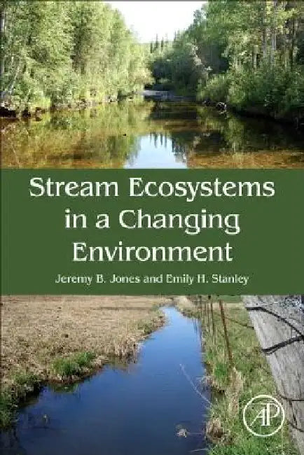 Stream Ecosystems in a Changing Environment by Jeremy B. Jones