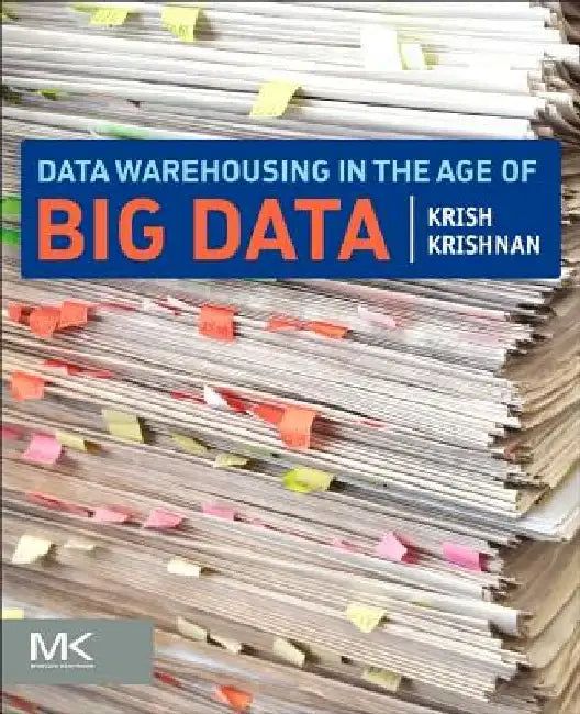 Data Warehousing in the Age of Big Data by Krish Krishnan