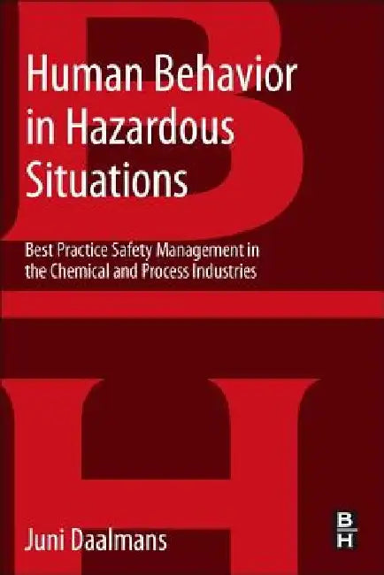 Human Behavior in Hazardous Situations: Best Practice Safety Management in the Chemical and Process Industries by Jan M. T. Daalmans