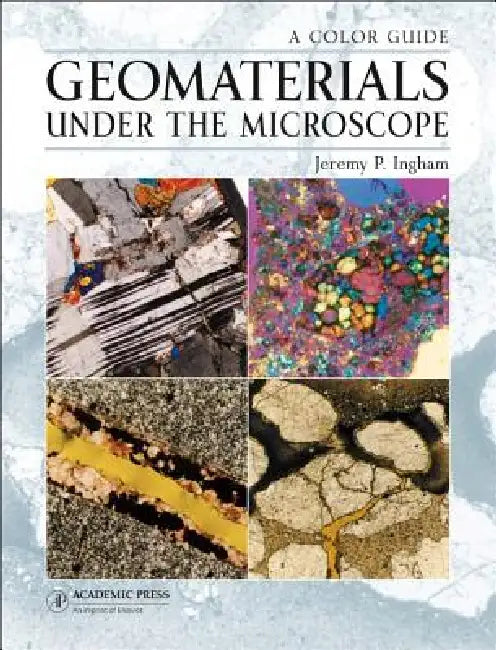 Geomaterials Under the Microscope by Jeremy P. Ingham