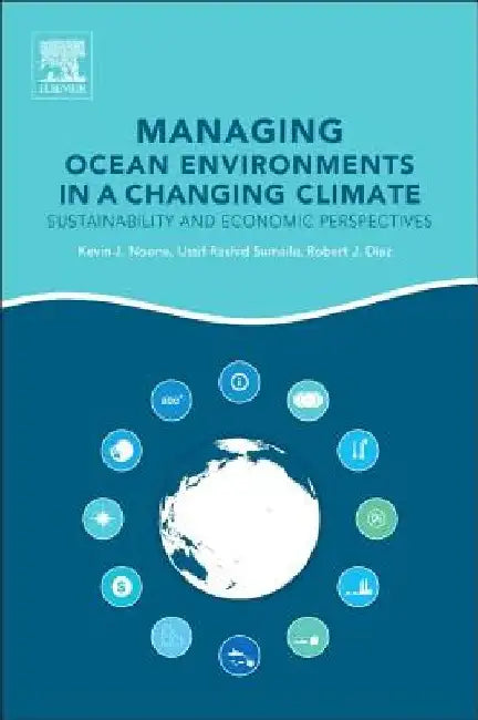 Managing Ocean Environments in a Changing Climate: Sustainability and Economic Perspectives by Kevin J. Noone