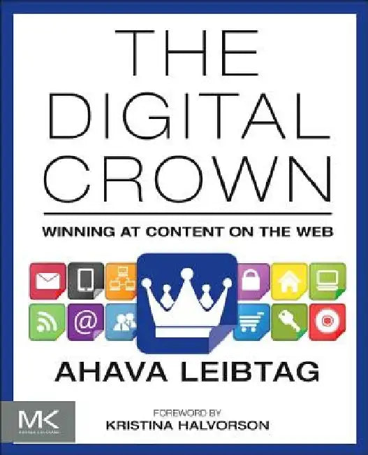 The Digital Crown: Winning at Content on the Web by Ahava Leibtag