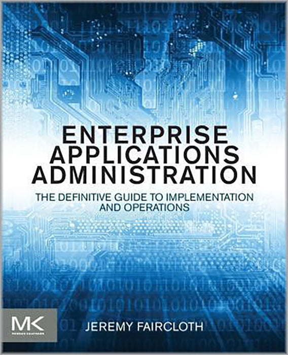 Enterprise Application Administration: The Definitive Guide to Implementing and Operating Enterprise Applications