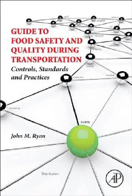 Guide to Food Safety and Quality During Transportation: Controls, Standards and Practices by John M. Ryan