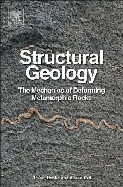 Structural Geology: The Mechanics of Deforming Metamorphic Rocks by Bruce E. Hobbs