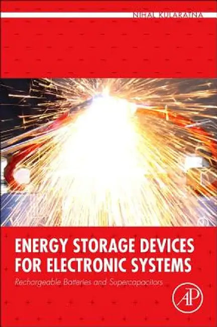 Energy Storage Devices For Electronic Systems: Rechargeable Batteries and Supercapacitors by Nihal Kularatna