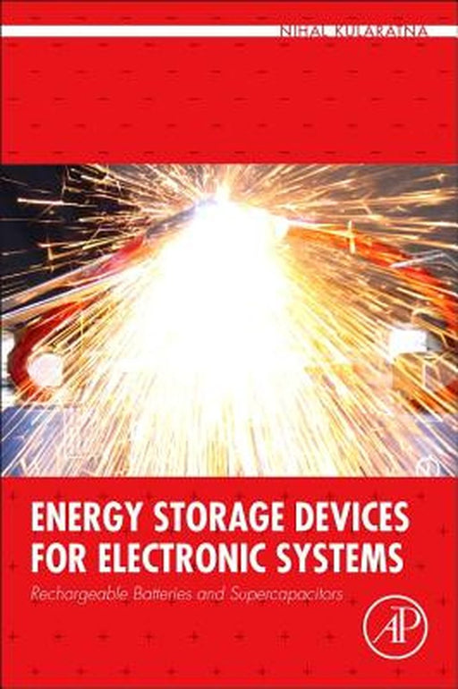 Energy Storage Devices For Electronic Systems: Rechargeable Batteries and Supercapacitors by Nihal Kularatna