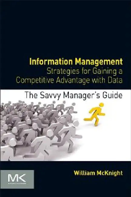 Information Management: Strategies for Gaining a Competitive Advantage with Data by William McKnight