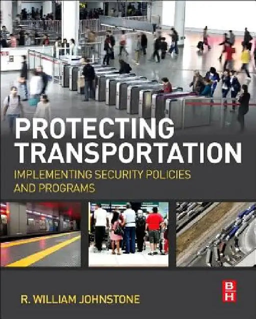 Protecting Transportation: Implementing Security Policies and Programs by R. William Johnstone