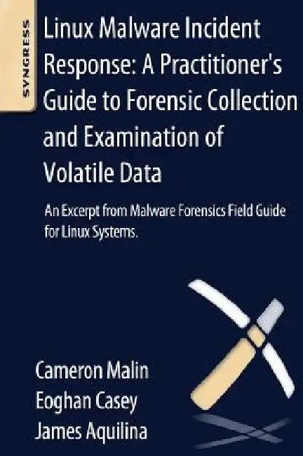 Linux Malware Incident Response: A Practitioner's Guide to Forensic Collection and Examination of Volatile Data: An Excerpt from Malware Forensic Field Guide for Linux Systems by Eoghan Casey