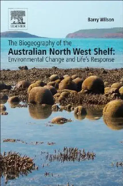 The Biogeography of the Australian North West Shelf: Environmental Change and Life's Response by Barry Wilson
