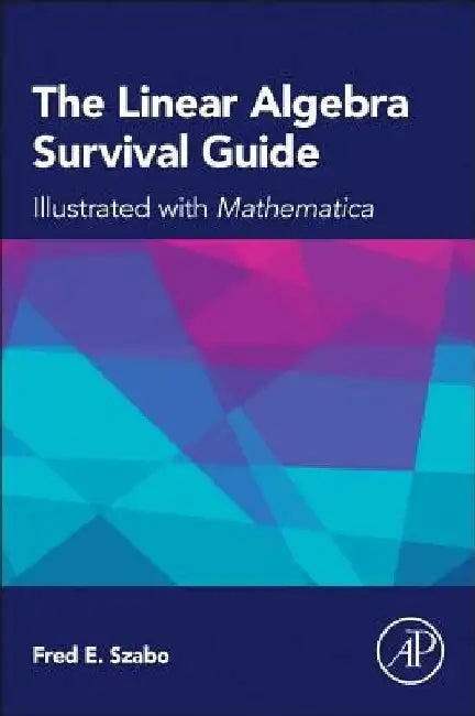 The Linear Algebra Survival Guide: Illustrated with Mathematica by Fred Szabo
