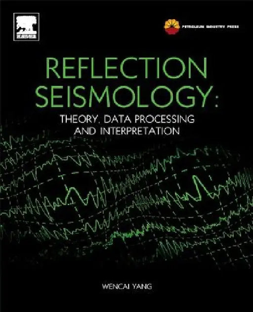 Reflection Seismology: Theory, Data Processing and Interpretation by Yang Wencai