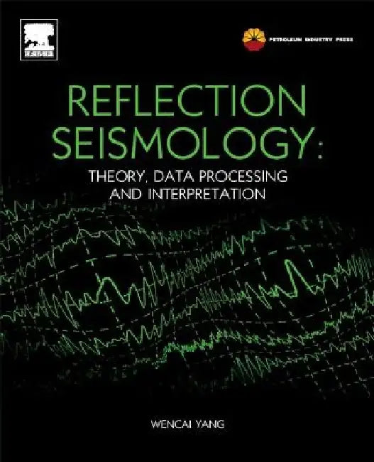 Reflection Seismology: Theory, Data Processing and Interpretation by Yang Wencai