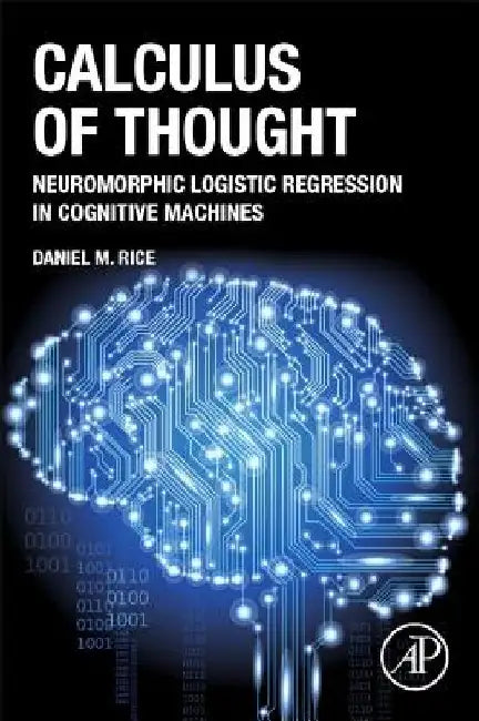 Calculus of Thought: Neuromorphic Logistic Regression in Cognitive Machines by Daniel M. Rice