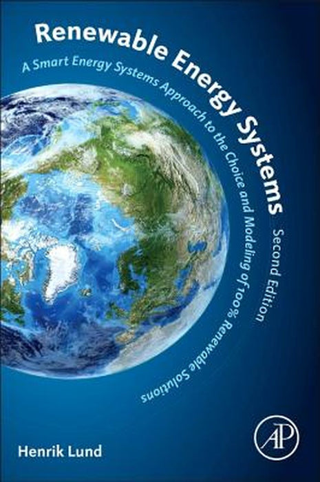 Renewable Energy Systems: A Smart Energy Systems Approach to the Choice and Modeling of 100% Renewable Solutions by Henrik Lund