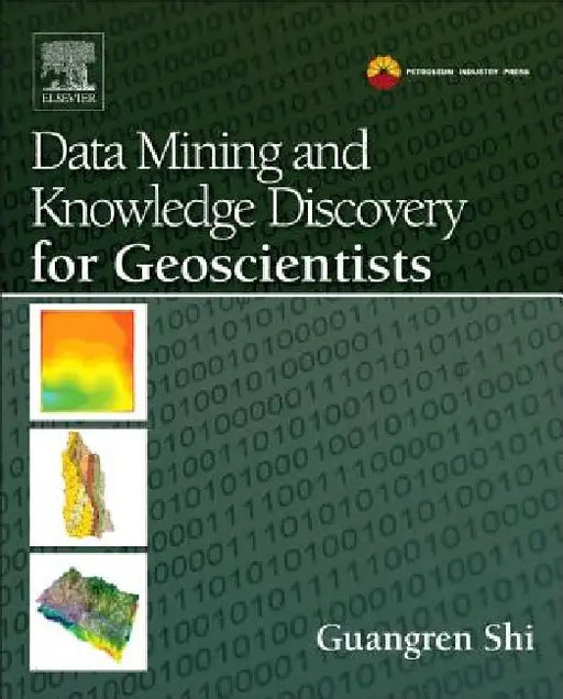 Data Mining and Knowledge Discovery for Geoscientists by Guangren Shi