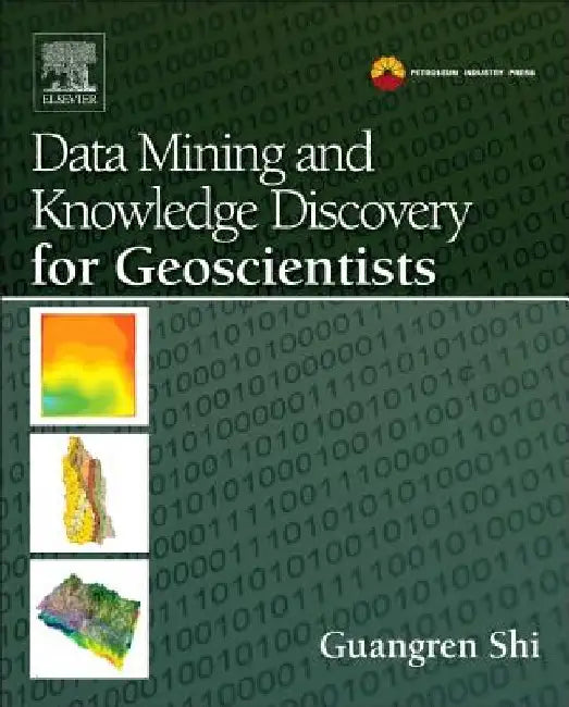 Data Mining and Knowledge Discovery for Geoscientists by Guangren Shi