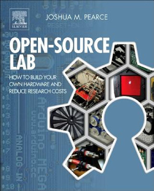 Open-Source Lab: How to Build Your Own Hardware and Reduce Research Costs by Joshua M. Pearce