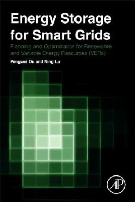 Energy Storage for Smart Grids: Planning and Operation for Renewable and Variable Energy Resources (VERs) by Pengwei Du