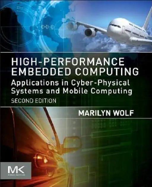 High-Performance Embedded Computing: Applications in Cyber-Physical Systems and Mobile Computing by Marilyn Wolf