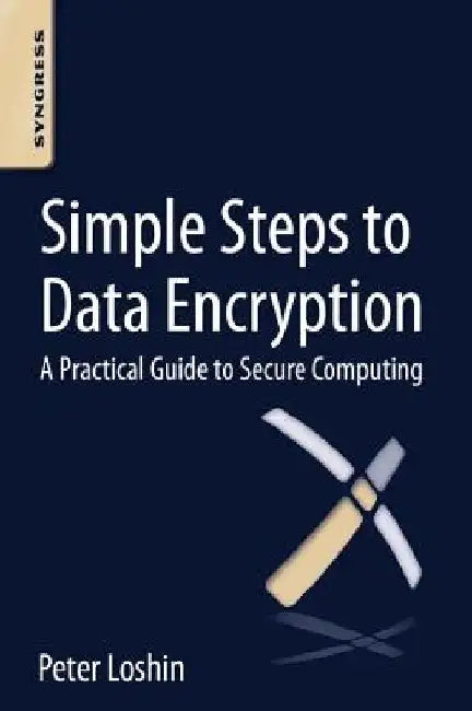 Simple Steps to Data Encryption: A Practical Guide to Secure Computing by Peter Loshin