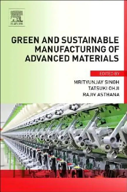 Green and Sustainable Manufacturing of Advanced Material by Mrityunjay Singh