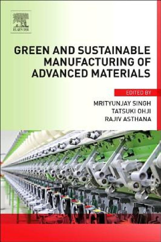 Green and Sustainable Manufacturing of Advanced Material by Mrityunjay Singh