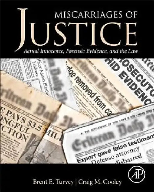 Miscarriages of Justice: Actual Innocence, Forensic Evidence, and the Law by Brent E. Turvey