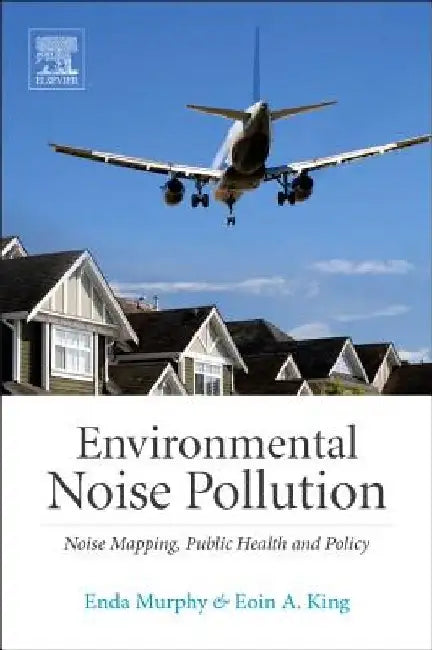 Environmental Noise Pollution: Noise Mapping, Public Health, and Policy by Enda Murphy