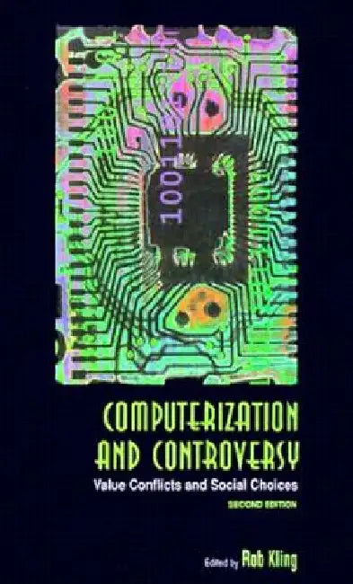 Computerization and Controversy: Value Conflicts and Social Choices by Rob Kling