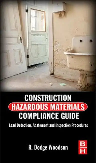 Construction Hazardous Materials Compliance Guide: Lead Detection, Abatement and Inspection Procedures by R. Dodge Woodson