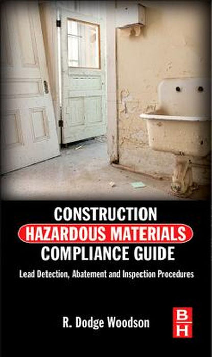 Construction Hazardous Materials Compliance Guide: Lead Detection, Abatement and Inspection Procedures by R. Dodge Woodson