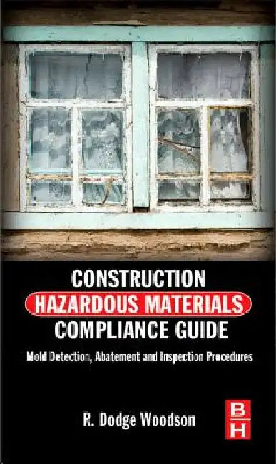 Construction Hazardous Materials Compliance Guide: Mold Detection, Abatement and Inspection Procedures by R. Dodge Woodson