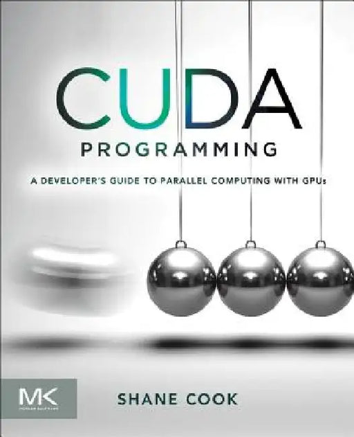 CUDA Programming: A Developer's Guide to Parallel Computing with GPUs by Shane Cook