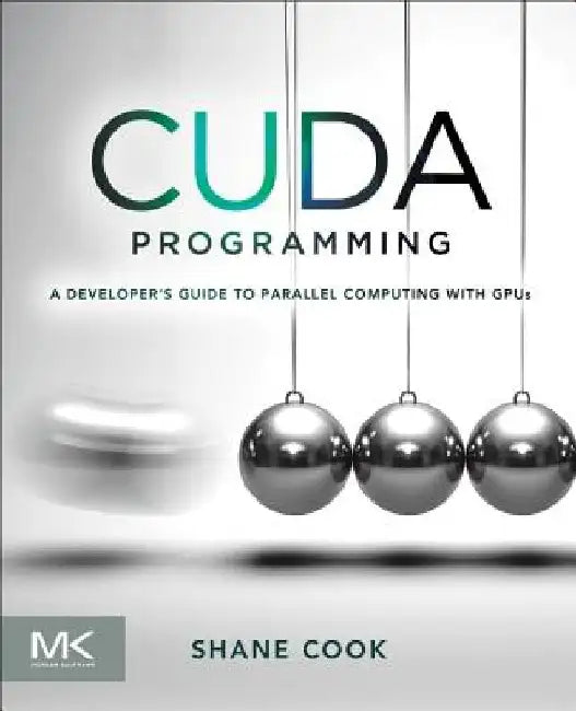 CUDA Programming: A Developer's Guide to Parallel Computing with GPUs by Shane Cook