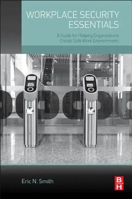 Workplace Security Essentials: A Guide for Helping Organizations Create Safe Work Environments by Eric N. Smith