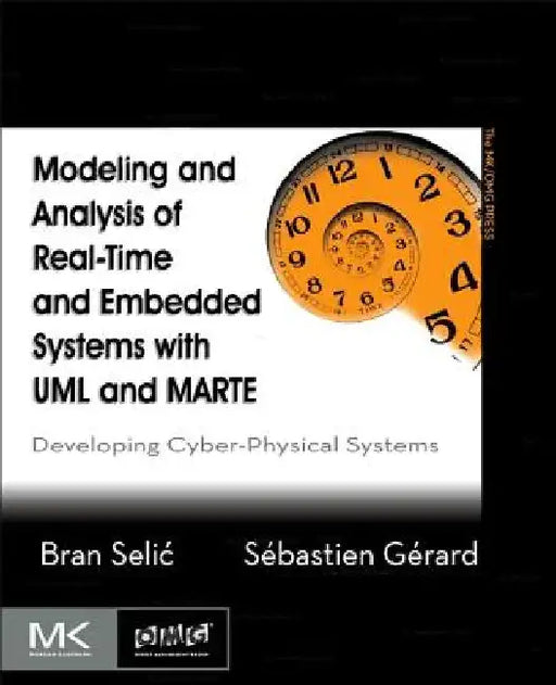 Modeling and Analysis of Real-Time and Embedded Systems with UML and MARTE: Developing Cyber-Physical Systems by Bran Selic