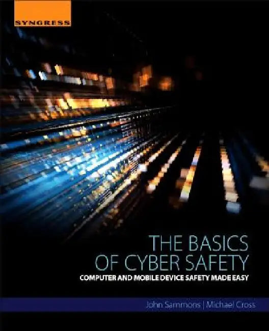 The Basics of Cyber Safety: Computer and Mobile Device Safety Made Easy by John Sammons