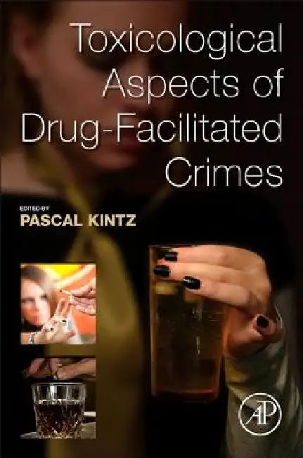 Toxicological Aspects of Drug-Facilitated Crimes by Pascal Kintz