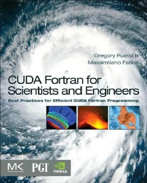 CUDA Fortran for Scientists and Engineers: Best Practices for Efficient CUDA Fortran Programming by Gregory Ruetsch