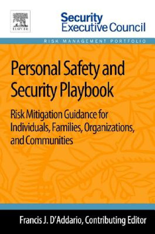 Personal Safety and Security Playbook: Risk Mitigation Guidance for Individuals, Families, Organizations, and Communities by Francis J. D'Addario