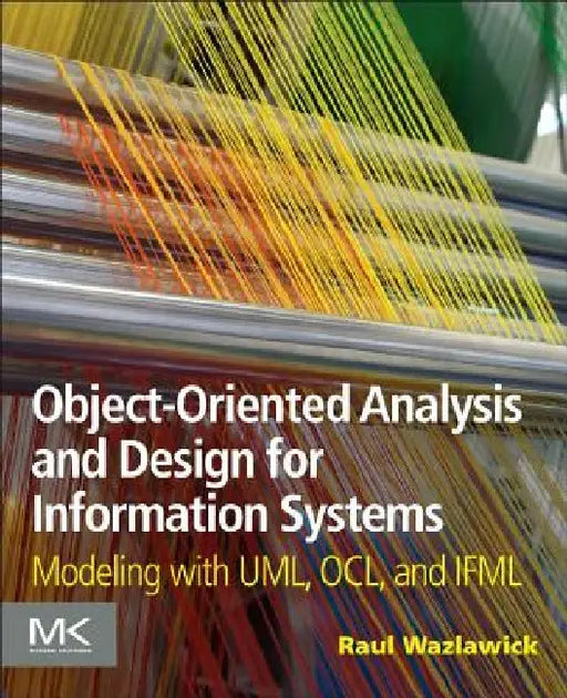 Object-Oriented Analysis and Design for Information Systems: Agile Modeling with UML, OCL, and IFML by Raul Sidnei Wazlawick