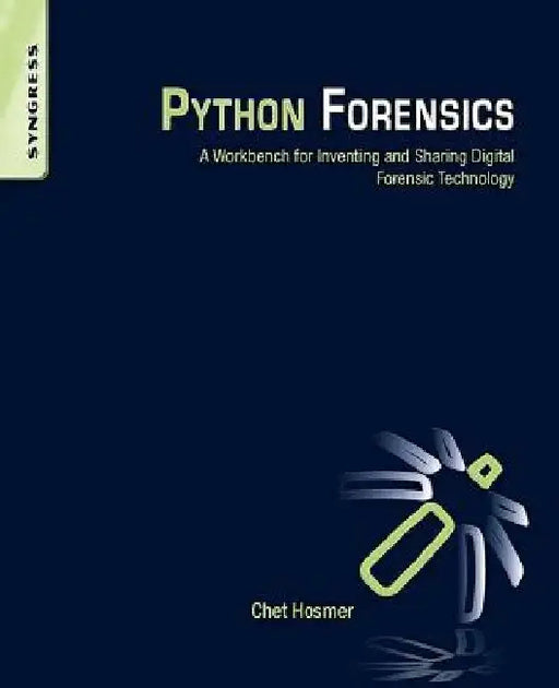 Python Forensics: A Workbench for Inventing and Sharing Digital Forensic Technology by Chet Hosmer