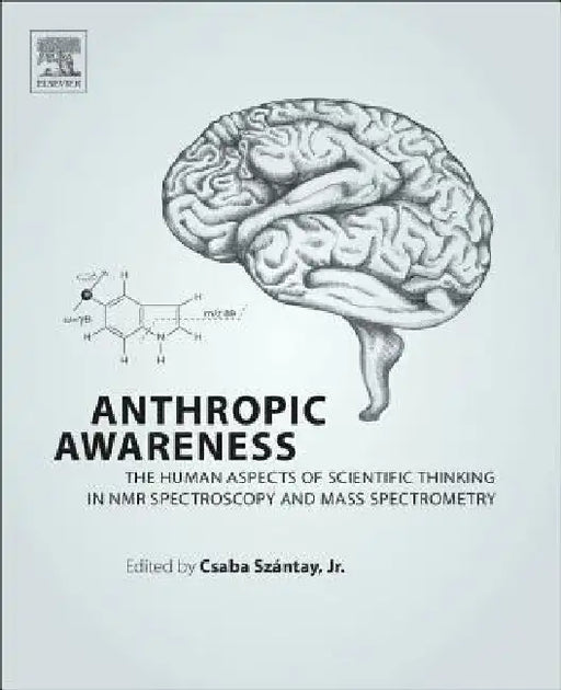 Anthropic Awareness: The Human Aspects of Scientific Thinking in NMR Spectroscopy and Mass Spectrometry by Csaba Szantay Jr