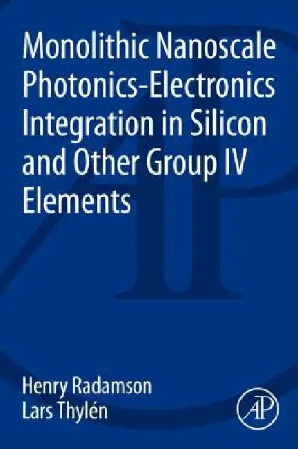 Monolithic Nanoscale Photonics-Electronics Integration in Silicon and Other Group IV Elements by Henry Radamson