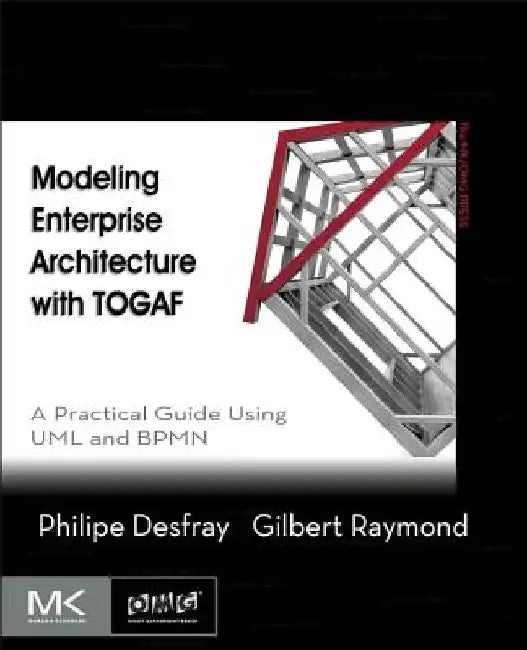 Modeling Enterprise Architecture with TOGAF: A Practical Guide Using UML and BPMN by Philippe Desfray